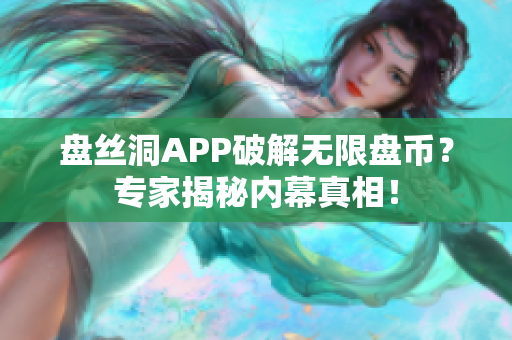 盤絲洞APP破解無限盤幣？專家揭秘內(nèi)幕真相！