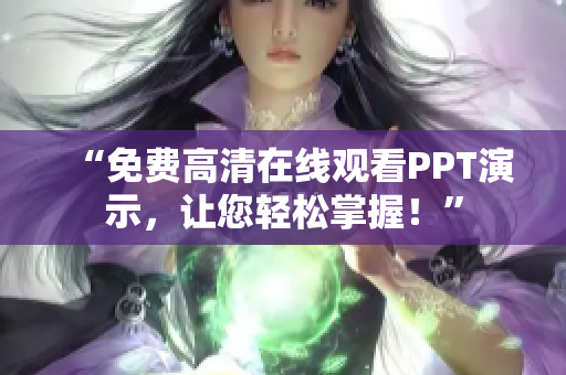 “免費(fèi)高清在線觀看PPT演示，讓您輕松掌握！”