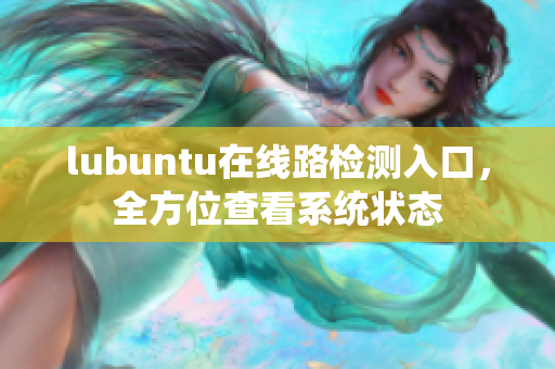 lubuntu在線路檢測入口，全方位查看系統(tǒng)狀態(tài)