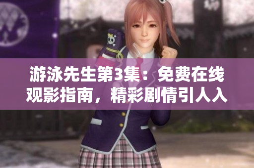 游泳先生第3集：免費(fèi)在線觀影指南，精彩劇情引人入勝！