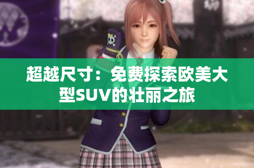超越尺寸：免費探索歐美大型SUV的壯麗之旅