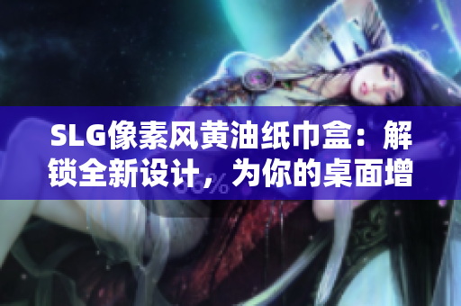 SLG像素風黃油紙巾盒：解鎖全新設(shè)計，為你的桌面增添樂趣