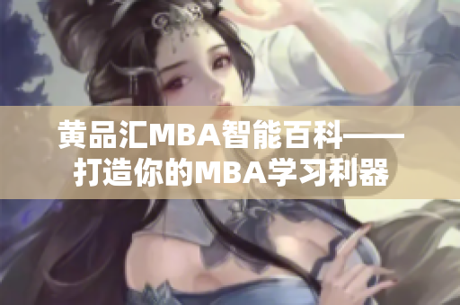 黃品匯MBA智能百科——打造你的MBA學(xué)習(xí)利器