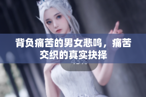 背負痛苦的男女悲鳴，痛苦交織的真實抉擇