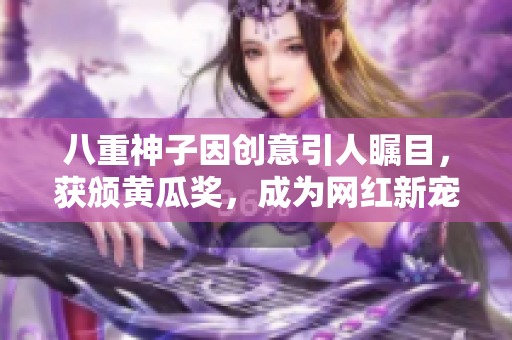 八重神子因創(chuàng)意引人矚目，獲頒黃瓜獎(jiǎng)，成為網(wǎng)紅新寵。