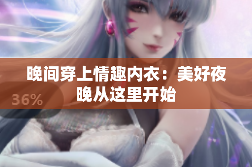 晚間穿上情趣內(nèi)衣：美好夜晚從這里開始