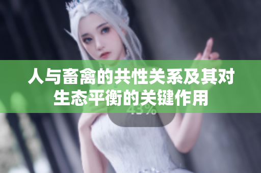 人與畜禽的共性關(guān)系及其對生態(tài)平衡的關(guān)鍵作用