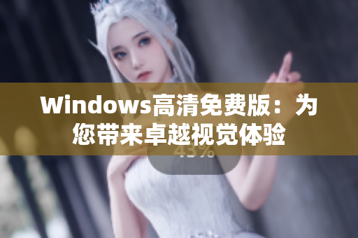 Windows高清免費(fèi)版：為您帶來卓越視覺體驗(yàn)