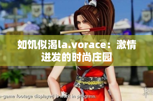如饑似渴la.vorace：激情迸發(fā)的時(shí)尚莊園