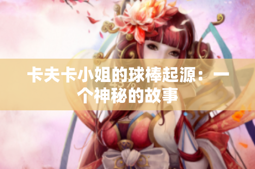 卡夫卡小姐的球棒起源：一個神秘的故事