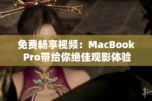免費暢享視頻：MacBook Pro帶給你絕佳觀影體驗
