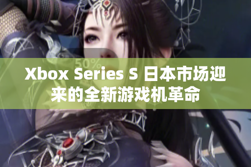 Xbox Series S 日本市場迎來的全新游戲機革命