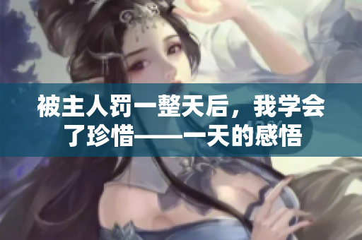 被主人罰一整天后，我學會了珍惜——一天的感悟