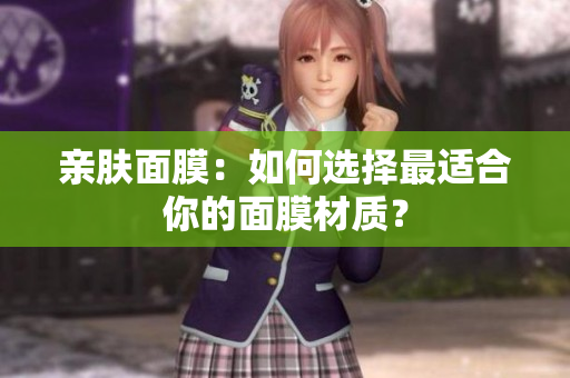 親膚面膜：如何選擇最適合你的面膜材質(zhì)？