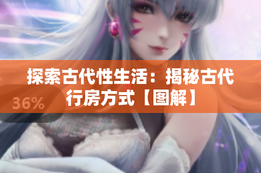 探索古代性生活：揭秘古代行房方式【圖解】