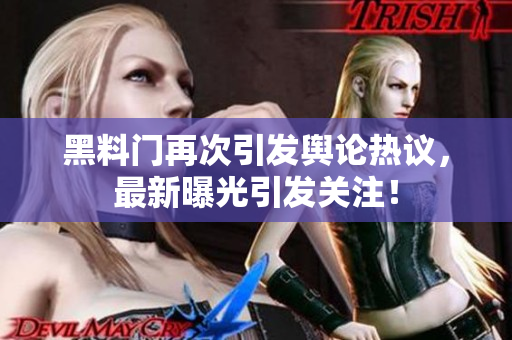 黑料門再次引發(fā)輿論熱議，最新曝光引發(fā)關(guān)注！
