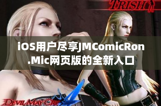 iOS用戶(hù)盡享JMComicRon.Mic網(wǎng)頁(yè)版的全新入口
