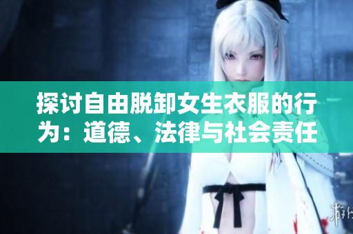 探討自由脫卸女生衣服的行為：道德、法律與社會(huì)責(zé)任