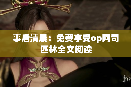事后清晨：免費(fèi)享受op阿司匹林全文閱讀