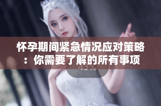 懷孕期間緊急情況應對策略：你需要了解的所有事項
