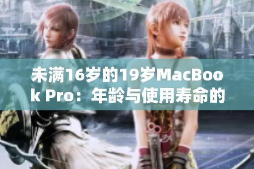 未滿16歲的19歲MacBook Pro：年齡與使用壽命的關(guān)系