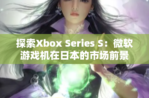 探索Xbox Series S：微軟游戲機在日本的市場前景