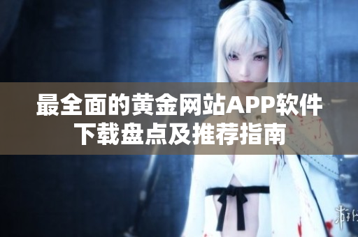 最全面的黃金網(wǎng)站APP軟件下載盤點及推薦指南