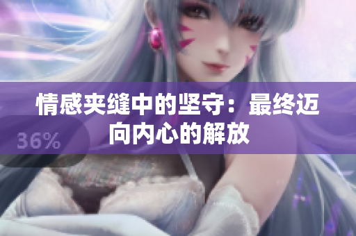 情感夾縫中的堅守：最終邁向內(nèi)心的解放