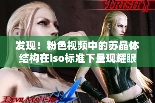 發(fā)現(xiàn)！粉色視頻中的蘇晶體結(jié)構(gòu)在iso標(biāo)準下呈現(xiàn)耀眼光芒