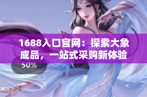 1688入口官網(wǎng)：探索大象成品，一站式采購新體驗