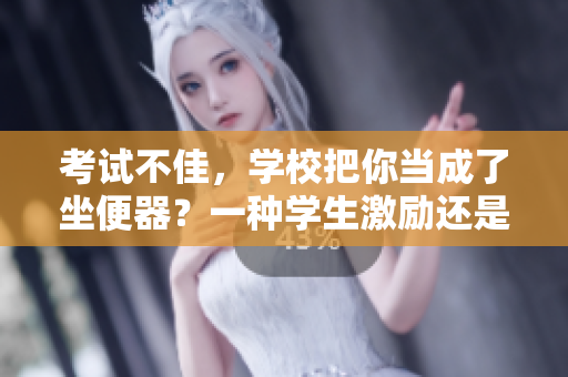 考試不佳，學(xué)校把你當(dāng)成了坐便器？一種學(xué)生激勵還是毀滅？