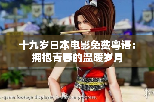 十九歲日本電影免費(fèi)粵語(yǔ)：擁抱青春的溫暖歲月