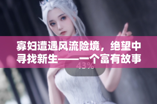 寡婦遭遇風流險境，絕望中尋找新生——一個富有故事性和情感張力的電影故事