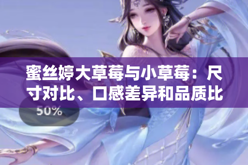 蜜絲婷大草莓與小草莓：尺寸對(duì)比、口感差異和品質(zhì)比較