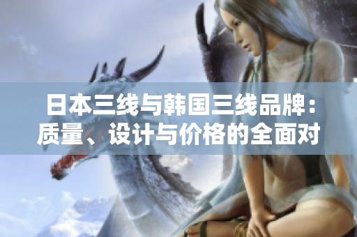 日本三線(xiàn)與韓國(guó)三線(xiàn)品牌：質(zhì)量、設(shè)計(jì)與價(jià)格的全面對(duì)比