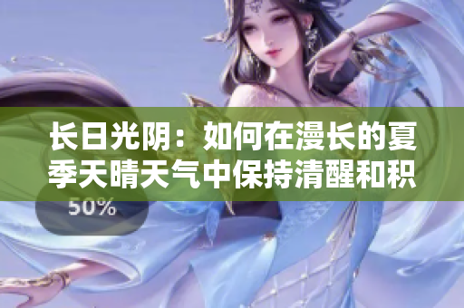 長(zhǎng)日光陰：如何在漫長(zhǎng)的夏季天晴天氣中保持清醒和積極？