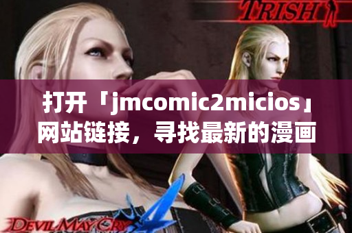 打開「jmcomic2micios」網(wǎng)站鏈接，尋找最新的漫畫資源