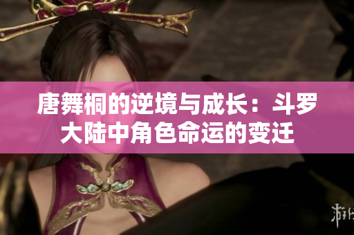 唐舞桐的逆境與成長：斗羅大陸中角色命運(yùn)的變遷