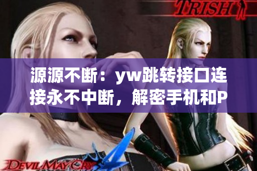 源源不斷：yw跳轉(zhuǎn)接口連接永不中斷，解密手機和PC等多端互聯(lián)技術(shù)