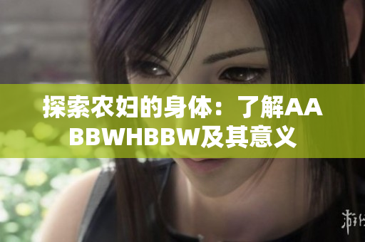 探索農(nóng)婦的身體：了解AABBWHBBW及其意義