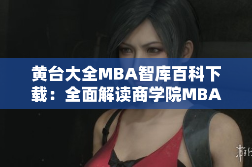 黃臺大全MBA智庫百科下載：全面解讀商學(xué)院MBA課程及特色