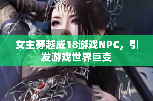 女主穿越成18游戲NPC，引發(fā)游戲世界巨變