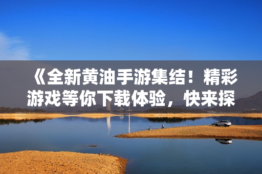 《全新黃油手游集結(jié)！精彩游戲等你下載體驗(yàn)，快來(lái)探索吧！》