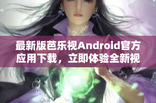 最新版芭樂(lè)視Android官方應(yīng)用下載，立即體驗(yàn)全新視聽(tīng)享受