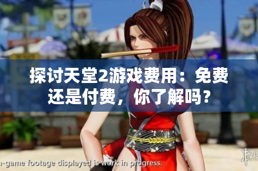 探討天堂2游戲費用：免費還是付費，你了解嗎？