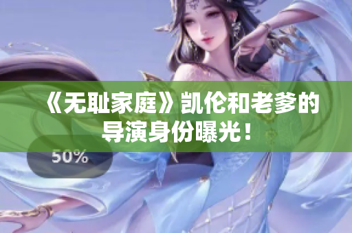 《無恥家庭》凱倫和老爹的導(dǎo)演身份曝光！