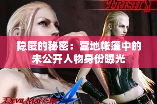 隱匿的秘密：營地帳篷中的未公開人物身份曝光