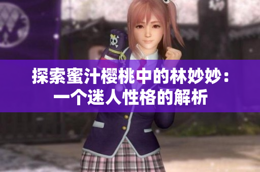 探索蜜汁櫻桃中的林妙妙：一個迷人性格的解析