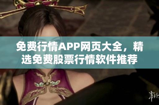 免費(fèi)行情APP網(wǎng)頁大全，精選免費(fèi)股票行情軟件推薦