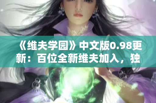《維夫?qū)W園》中文版0.98更新：百位全新維夫加入，獨家福利等你拿！
